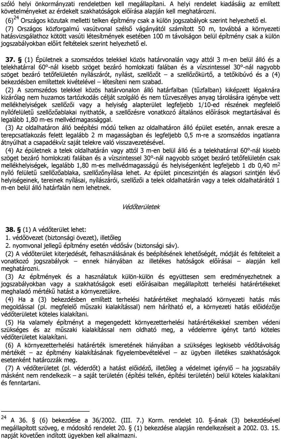 (7) Országos közforgalmú vasútvonal szélső vágányától számított 50 m, továbbá a környezeti hatásvizsgálathoz kötött vasúti létesítmények esetében 100 m távolságon belül építmény csak a külön