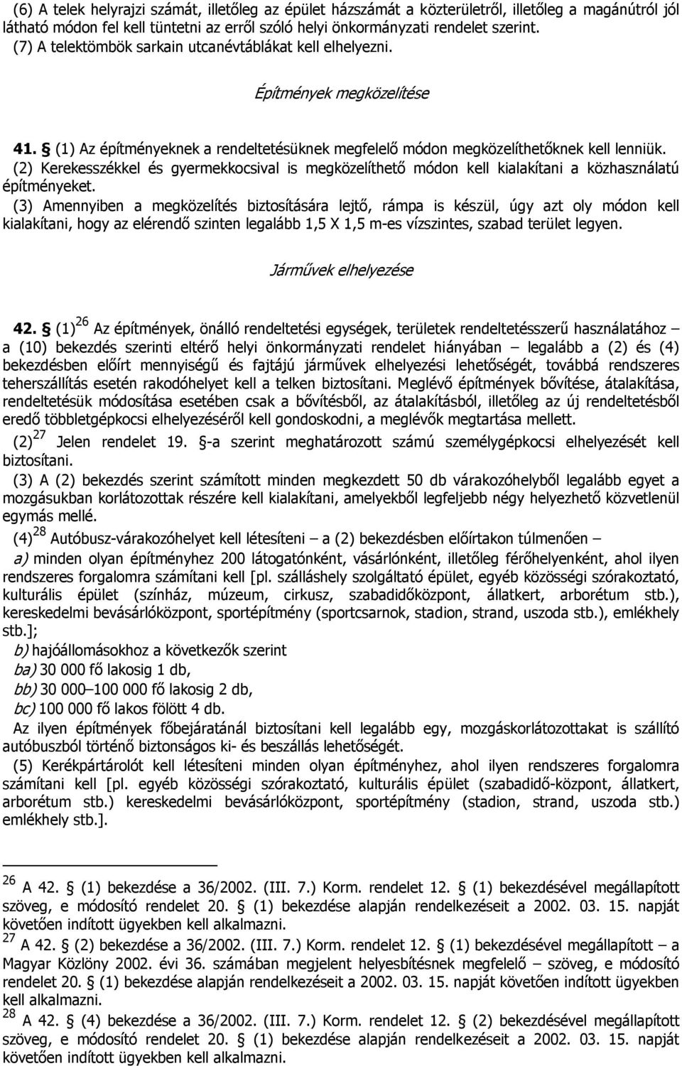 (2) Kerekesszékkel és gyermekkocsival is megközelíthető módon kell kialakítani a közhasználatú építményeket.