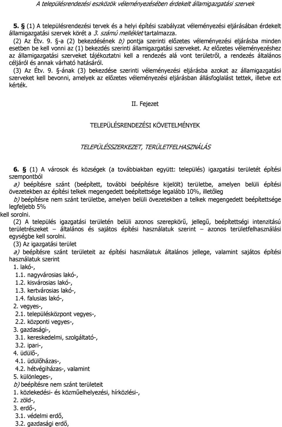 -a (2) bekezdésének b) pontja szerinti előzetes véleményezési eljárásba minden esetben be kell vonni az (1) bekezdés szerinti államigazgatási szerveket.