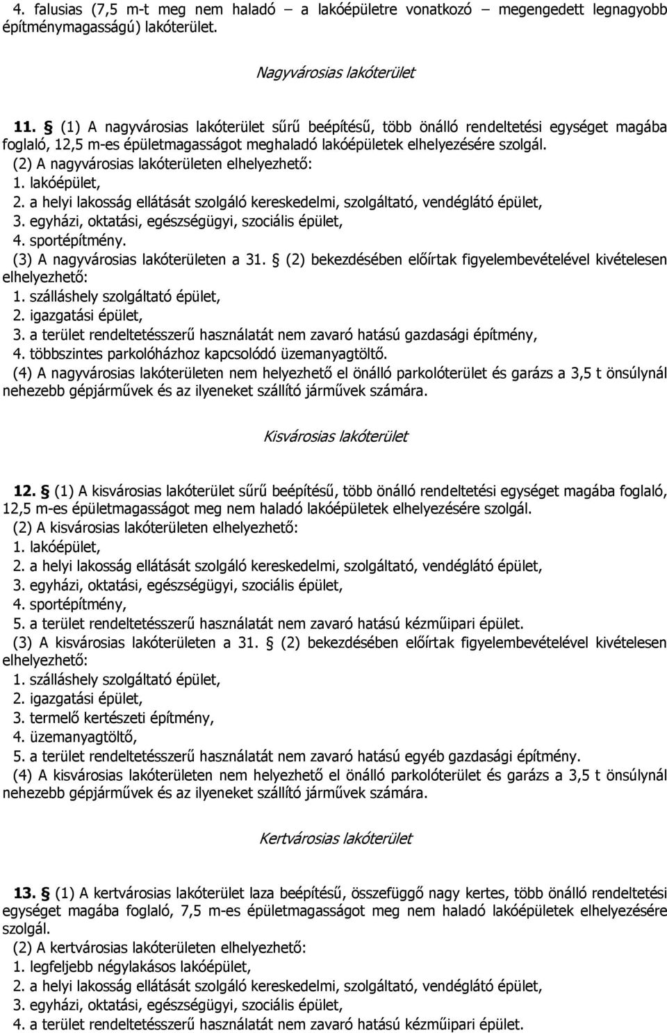 (2) A nagyvárosias lakóterületen elhelyezhető: 1. lakóépület, 2. a helyi lakosság ellátását szolgáló kereskedelmi, szolgáltató, vendéglátó épület, 3.