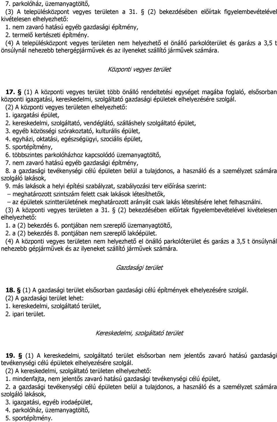 (4) A településközpont vegyes területen nem helyezhető el önálló parkolóterület és garázs a 3,5 t önsúlynál nehezebb tehergépjárművek és az ilyeneket szállító járművek számára.