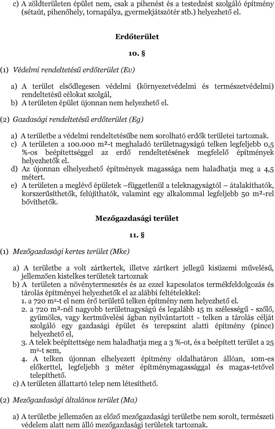 a) A terület elsődlegesen védelmi (környezetvédelmi és természetvédelmi) rendeltetésű célokat szolgál, b) A területen épület újonnan nem helyezhető el.