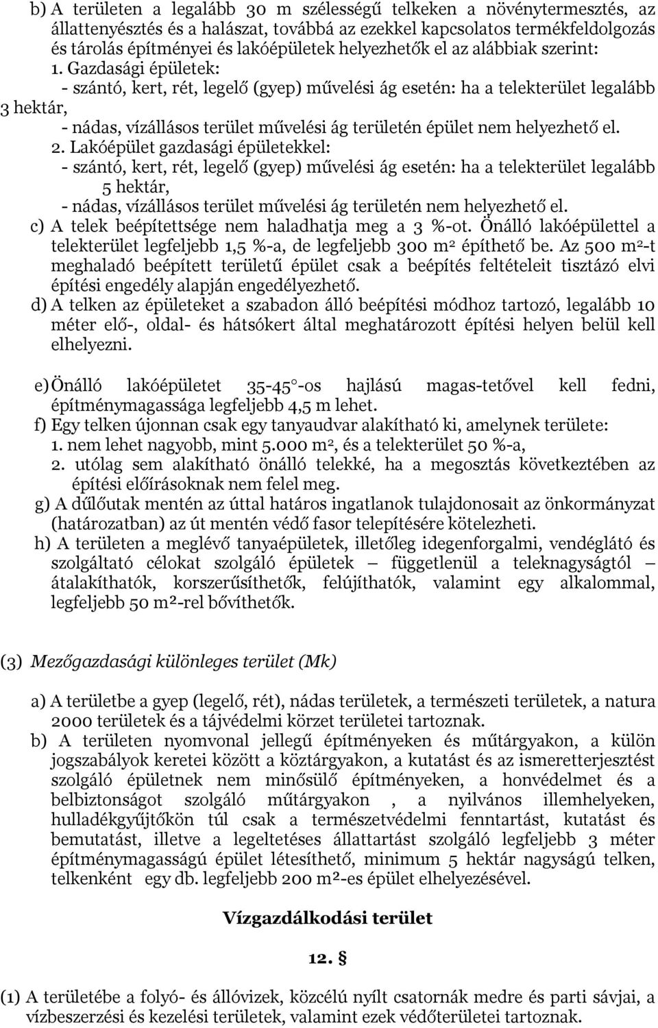 Gazdasági épületek: - szántó, kert, rét, legelő (gyep) művelési ág esetén: ha a telekterület legalább 3 hektár, - nádas, vízállásos terület művelési ág területén épület nem helyezhető el. 2.