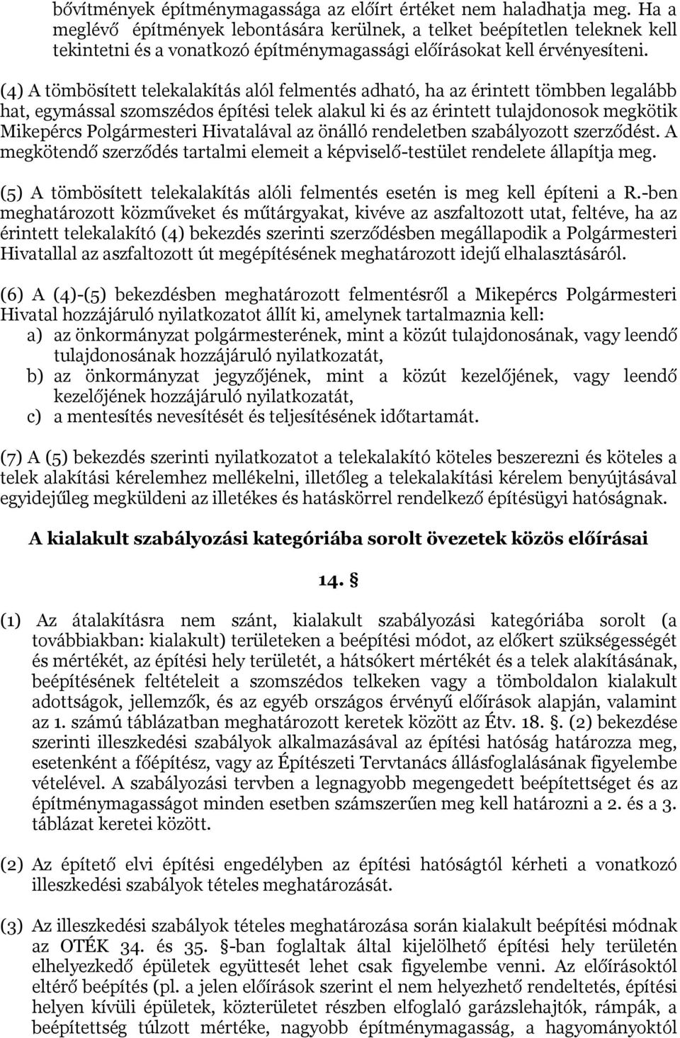 (4) A tömbösített telekalakítás alól felmentés adható, ha az érintett tömbben legalább hat, egymással szomszédos építési telek alakul ki és az érintett tulajdonosok megkötik Mikepércs Polgármesteri