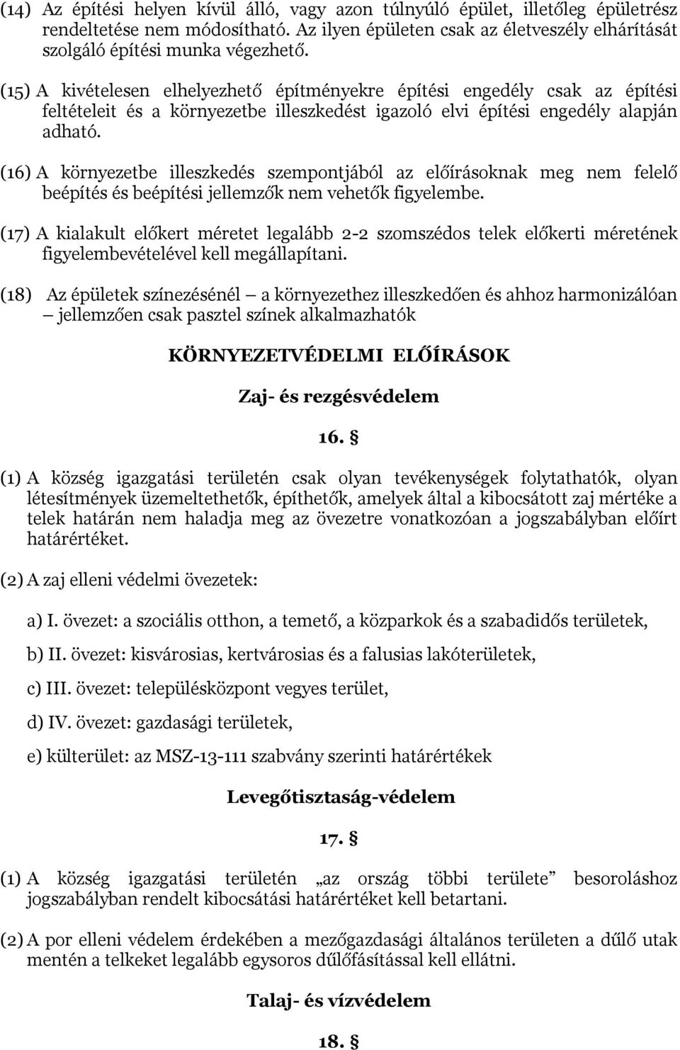 (16) A környezetbe illeszkedés szempontjából az előírásoknak meg nem felelő beépítés és beépítési jellemzők nem vehetők figyelembe.