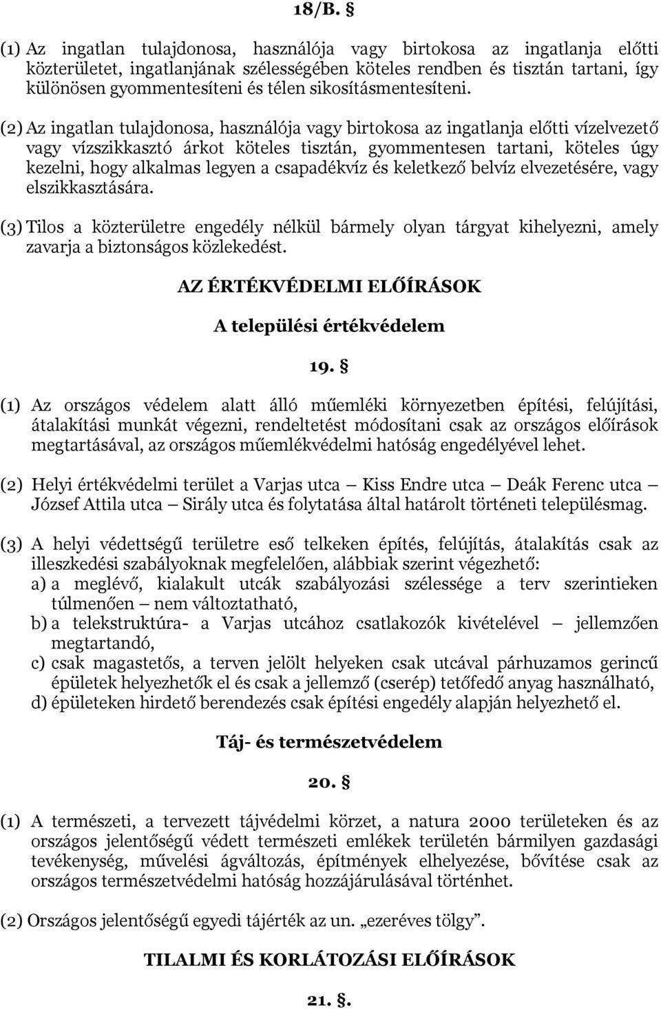 (2) Az ingatlan tulajdonosa, használója vagy birtokosa az ingatlanja előtti vízelvezető vagy vízszikkasztó árkot köteles tisztán, gyommentesen tartani, köteles úgy kezelni, hogy alkalmas legyen a