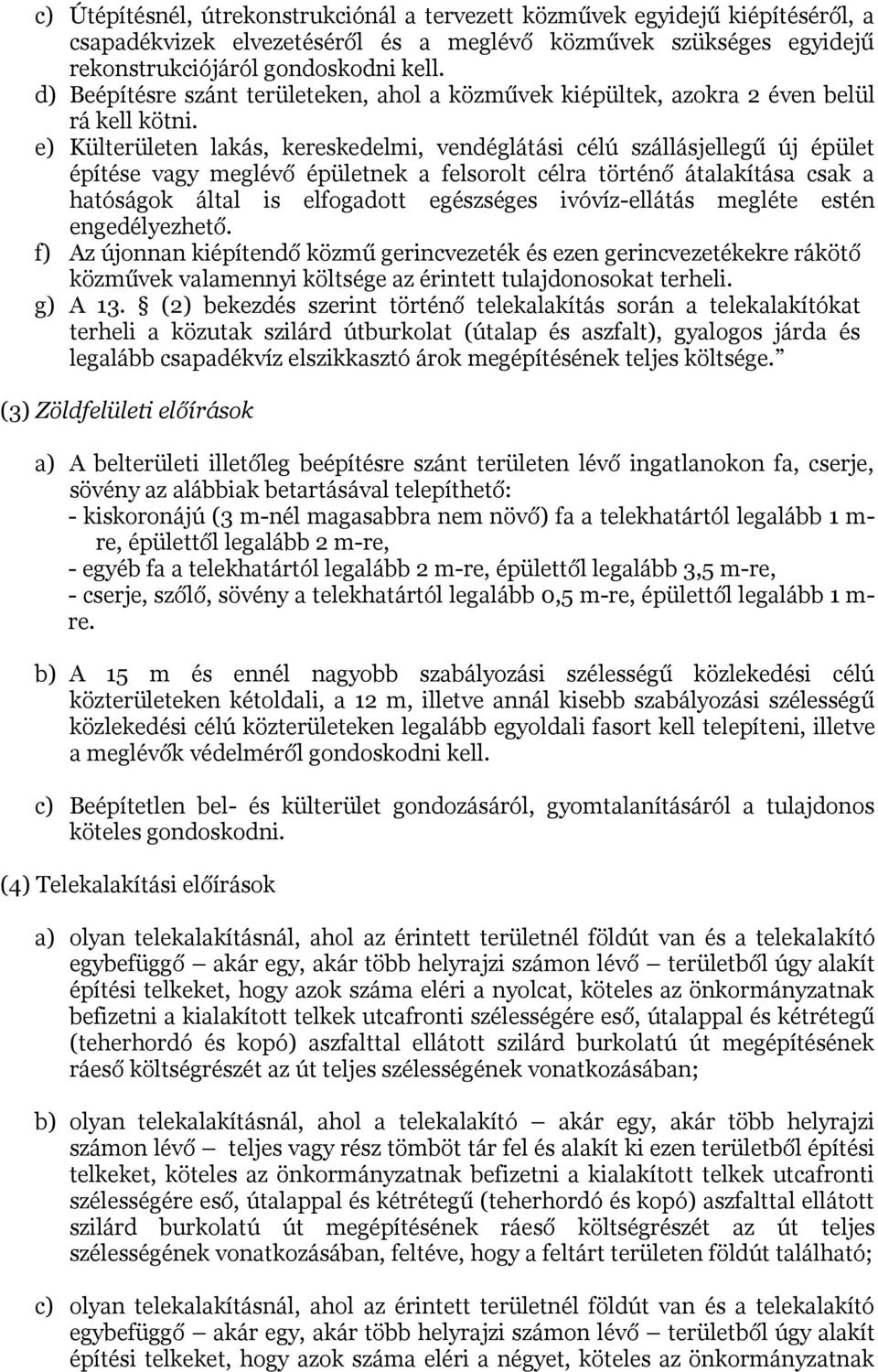 e) Külterületen lakás, kereskedelmi, vendéglátási célú szállásjellegű új épület építése vagy meglévő épületnek a felsorolt célra történő átalakítása csak a hatóságok által is elfogadott egészséges