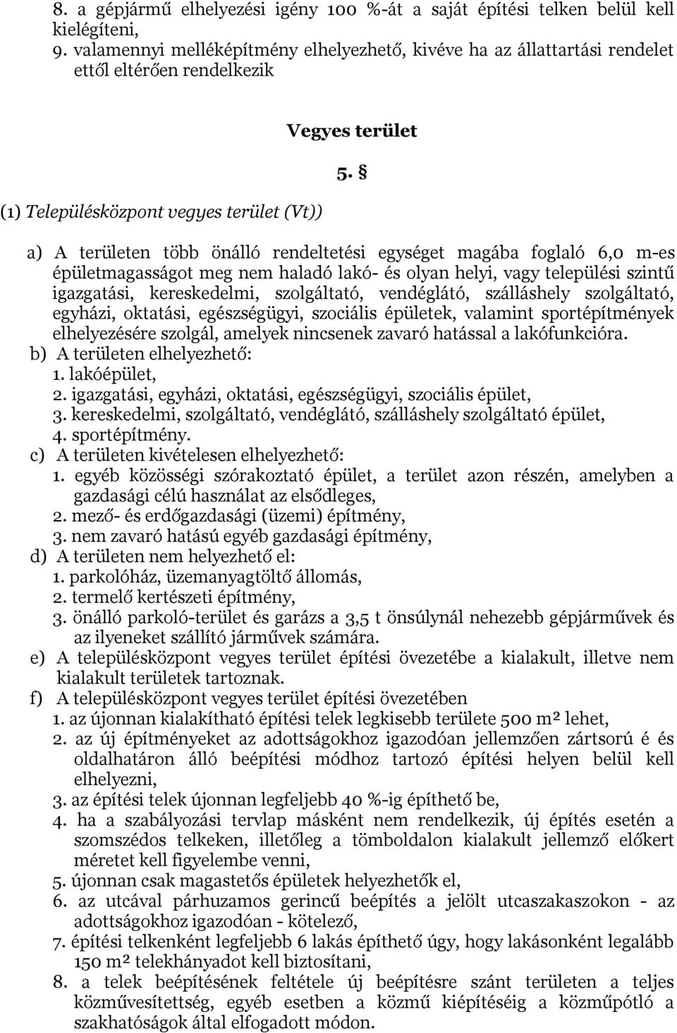 a) A területen több önálló rendeltetési egységet magába foglaló 6,0 m-es épületmagasságot meg nem haladó lakó- és olyan helyi, vagy települési szintű igazgatási, kereskedelmi, szolgáltató,