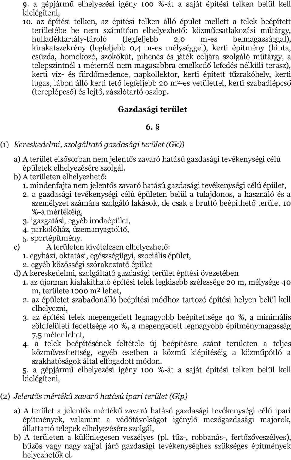 belmagassággal), kirakatszekrény (legfeljebb 0,4 m-es mélységgel), kerti építmény (hinta, csúzda, homokozó, szökőkút, pihenés és játék céljára szolgáló műtárgy, a telepszintnél 1 méternél nem