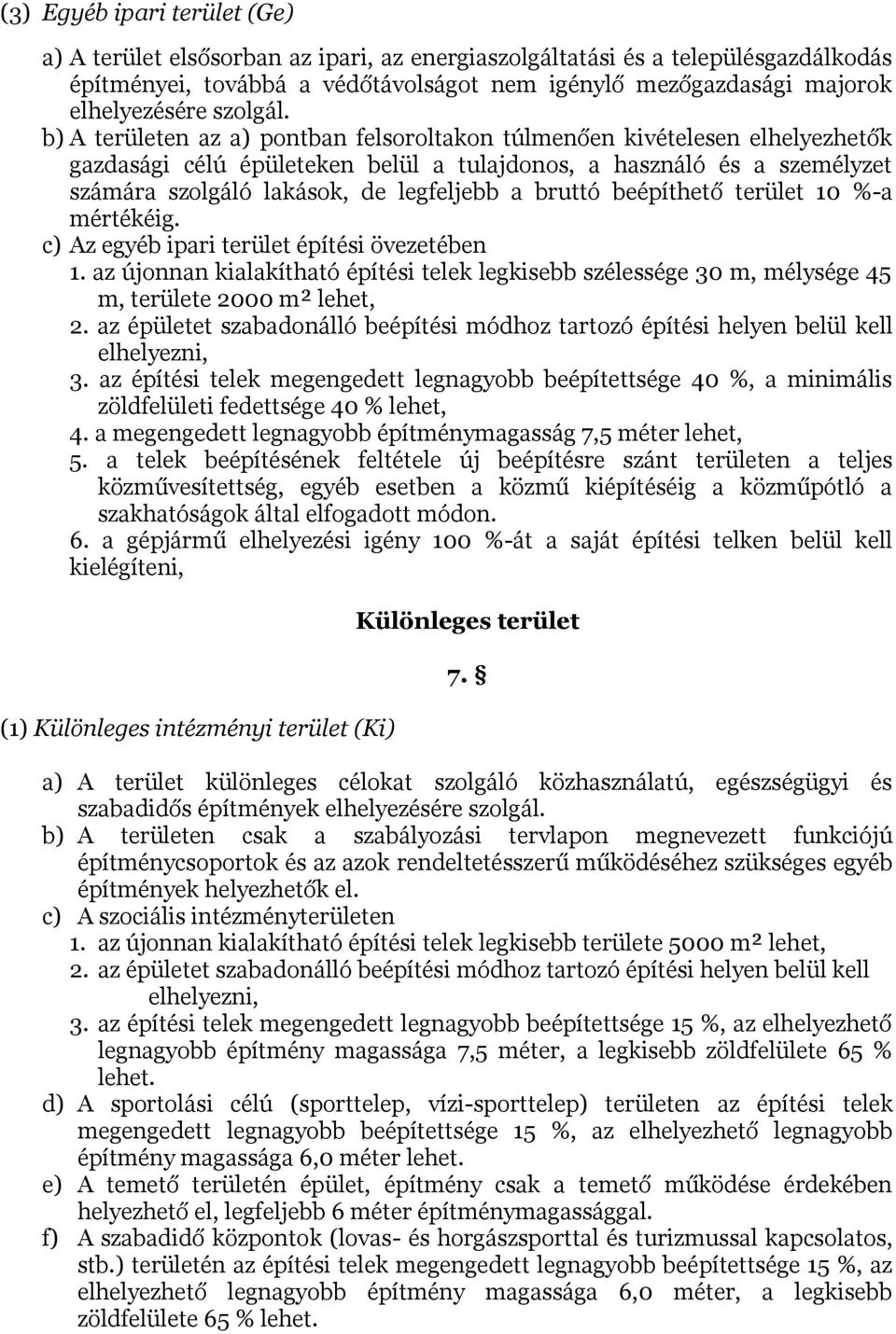 b) A területen az a) pontban felsoroltakon túlmenően kivételesen elhelyezhetők gazdasági célú épületeken belül a tulajdonos, a használó és a személyzet számára szolgáló lakások, de legfeljebb a