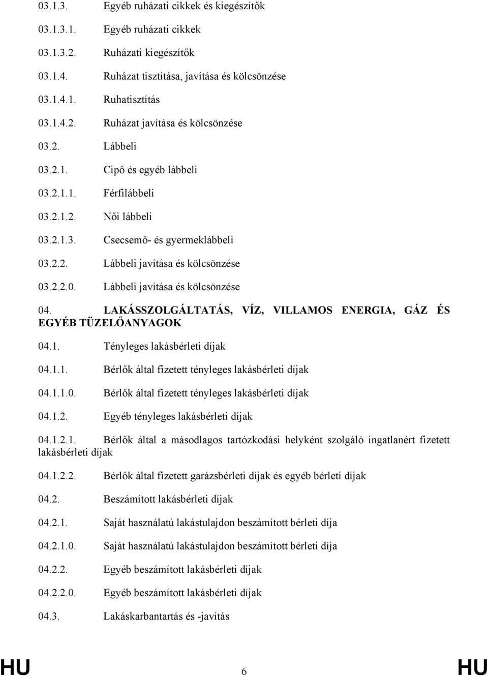 LAKÁSSZOLGÁLTATÁS, VÍZ, VILLAMOS ENERGIA, GÁZ ÉS EGYÉB TÜZELŐANYAGOK 04.1. Tényleges lakásbérleti díjak 04.1.1. Bérlők által fizetett tényleges lakásbérleti díjak 04.1.1.0. Bérlők által fizetett tényleges lakásbérleti díjak 04.1.2.