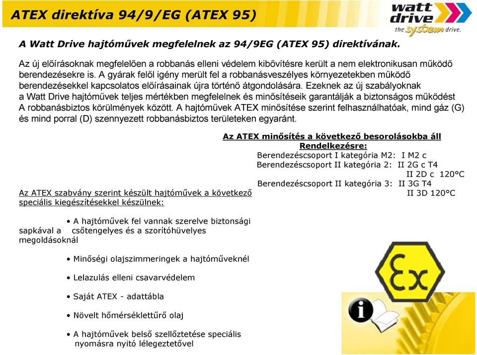 A gyárak felıl igény merült fel a robbanásveszélyes környezetekben mőködı berendezésekkel kapcsolatos elıírásainak újra történı átgondolására.