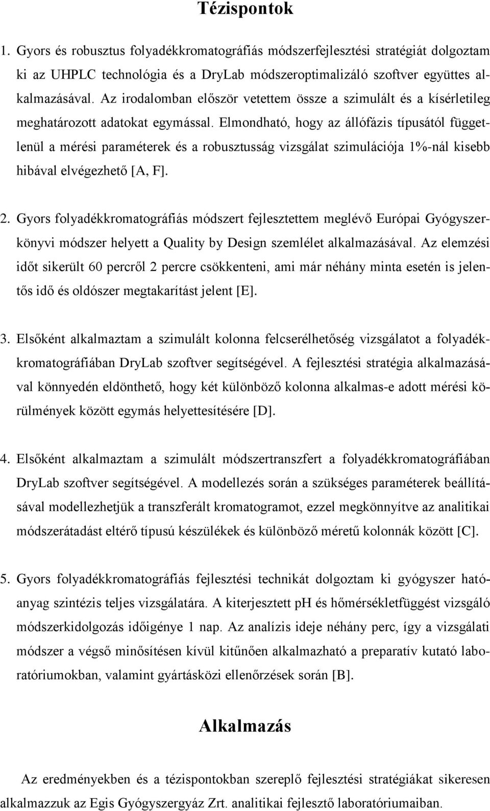 Elmondható, hogy az állófázis típusától függetlenül a mérési paraméterek és a robusztusság vizsgálat szimulációja 1%-nál kisebb hibával elvégezhető [A, F]. 2.