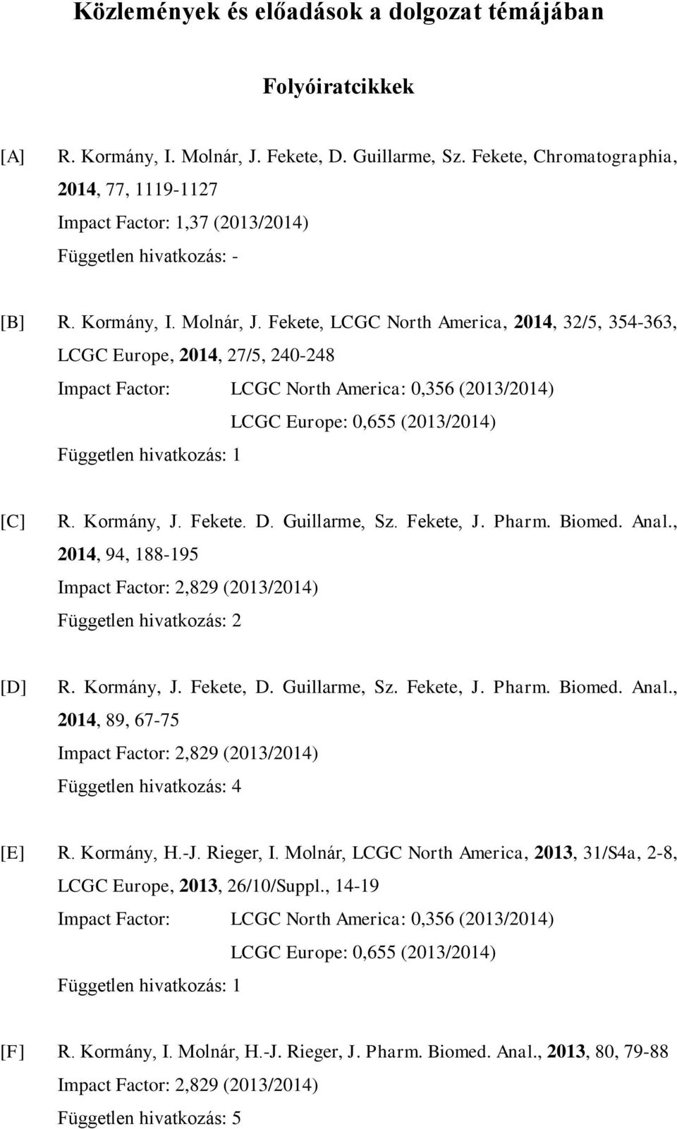 Fekete, LCGC North America, 2014, 32/5, 354-363, LCGC Europe, 2014, 27/5, 240-248 Impact Factor: LCGC North America: 0,356 (2013/2014) LCGC Europe: 0,655 (2013/2014) Független hivatkozás: 1 [C] R.