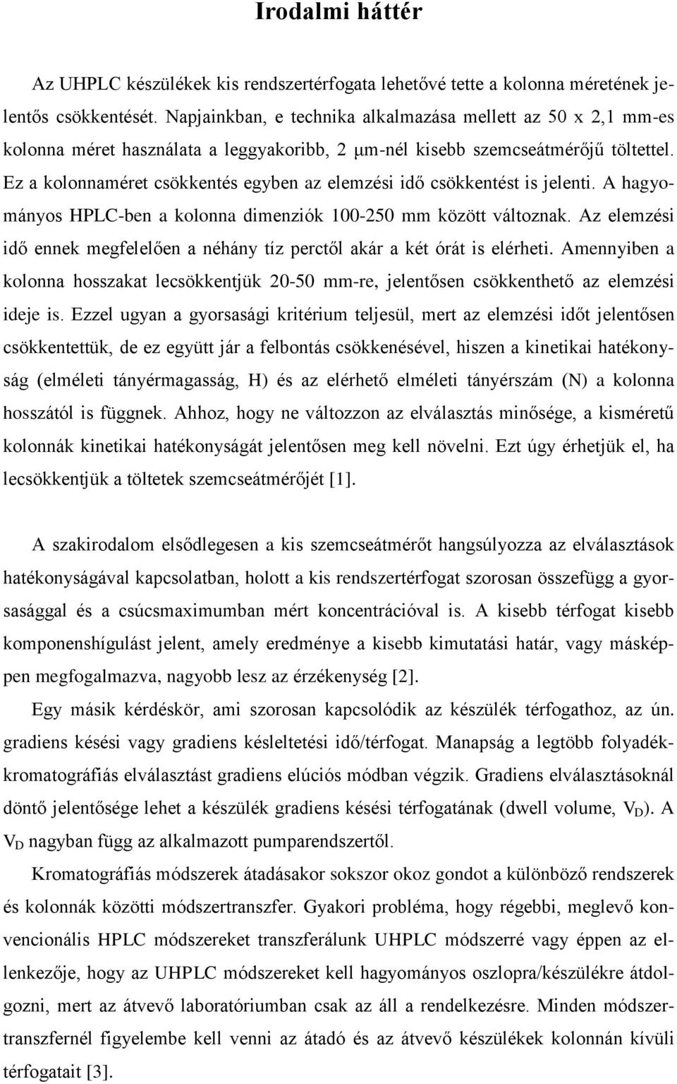 Ez a kolonnaméret csökkentés egyben az elemzési idő csökkentést is jelenti. A hagyományos HPLC-ben a kolonna dimenziók 100-250 mm között változnak.