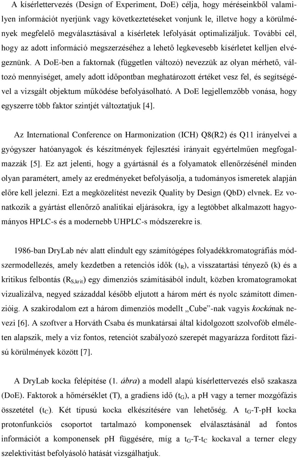 A DoE-ben a faktornak (független változó) nevezzük az olyan mérhető, változó mennyiséget, amely adott időpontban meghatározott értéket vesz fel, és segítségével a vizsgált objektum működése