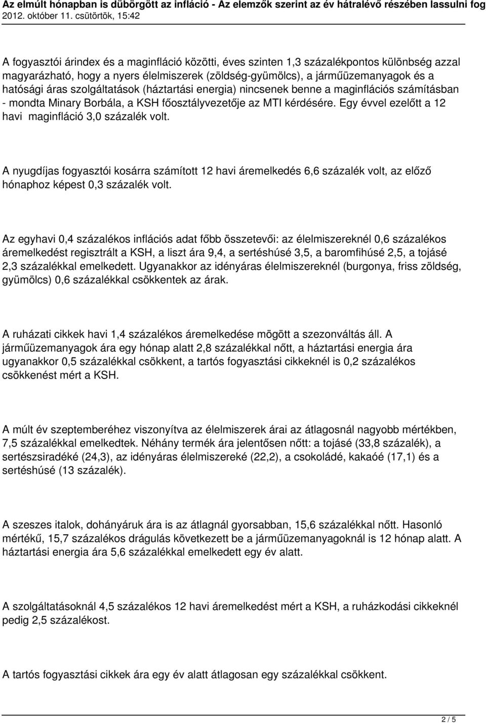 Egy évvel ezelőtt a 12 havi maginfláció 3,0 százalék volt. A nyugdíjas fogyasztói kosárra számított 12 havi áremelkedés 6,6 százalék volt, az előző hónaphoz képest 0,3 százalék volt.