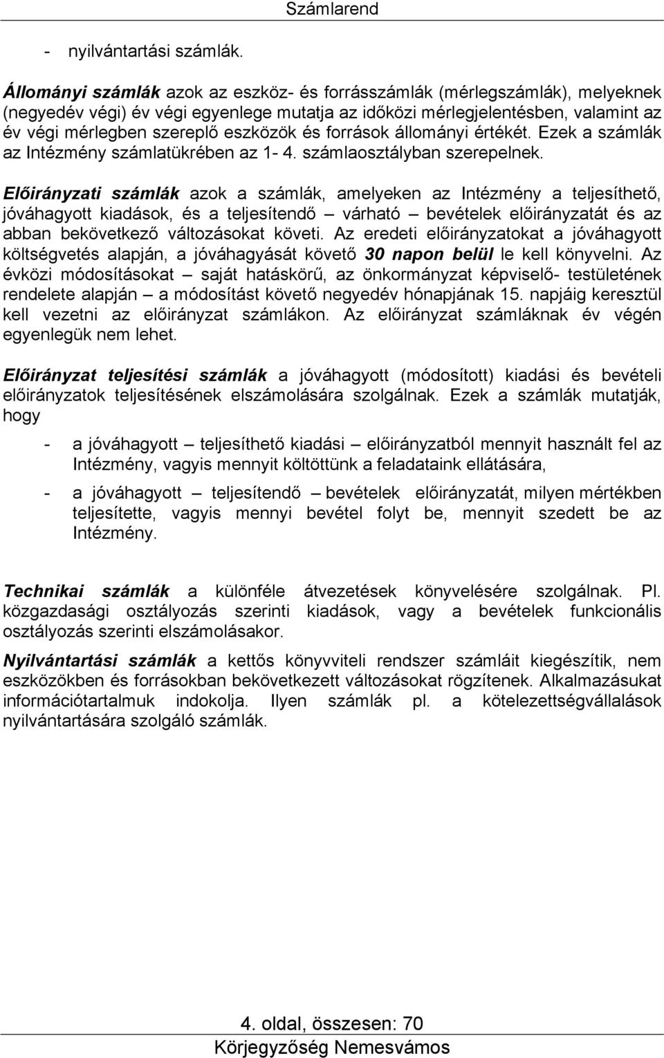 és források állományi értékét. Ezek a számlák az Intézmény számlatükrében az 1-4. számlaosztályban szerepelnek.