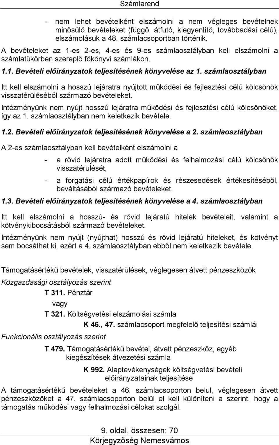 számlaosztályban Itt kell elszámolni a hosszú lejáratra nyújtott működési és fejlesztési célú kölcsönök visszatérüléséből származó bevételeket.