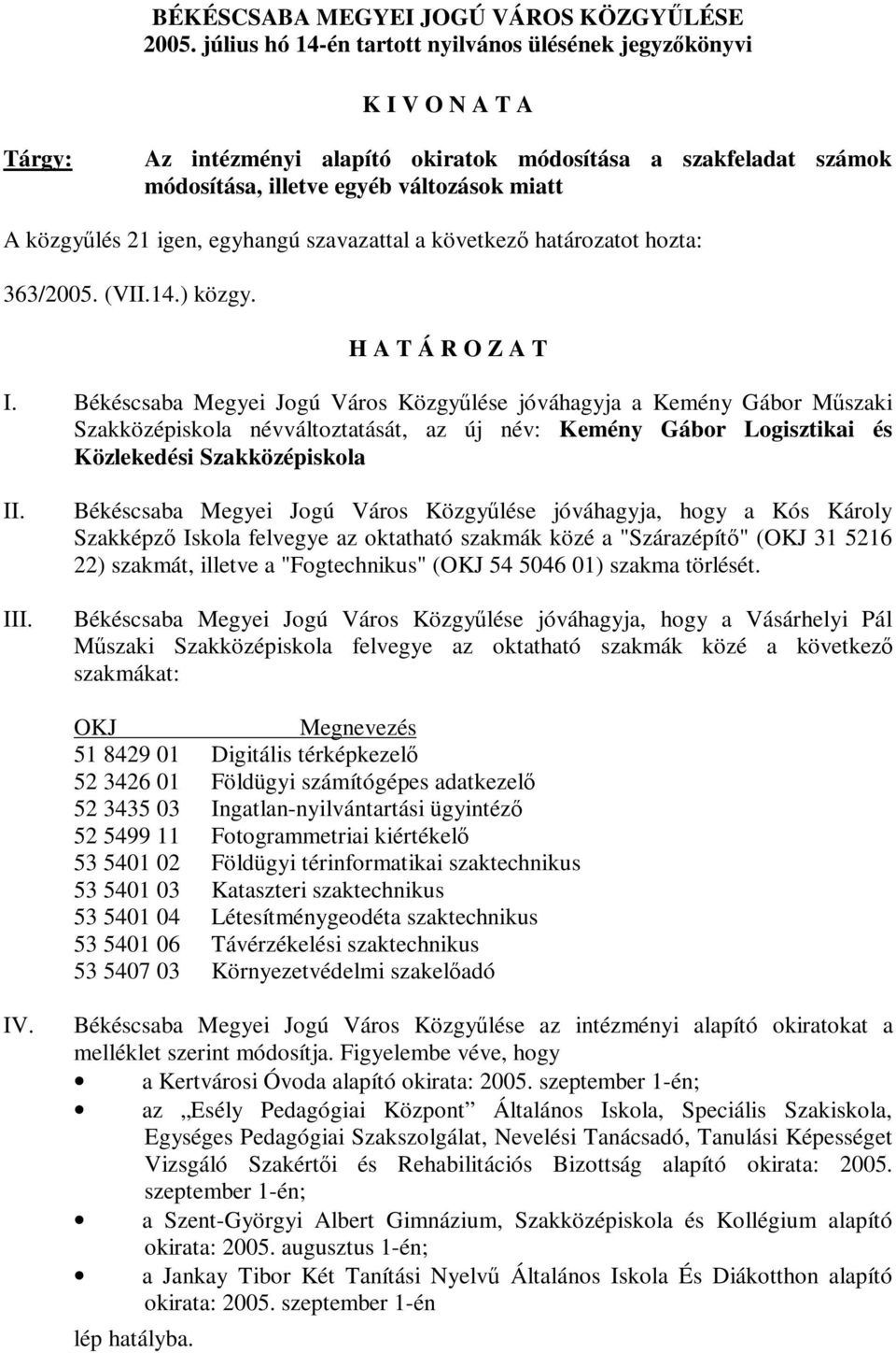 igen, egyhangú szavazattal a következő határozatot hozta: 363/2005. (VII.14.) közgy. H A T Á R O Z A T I.