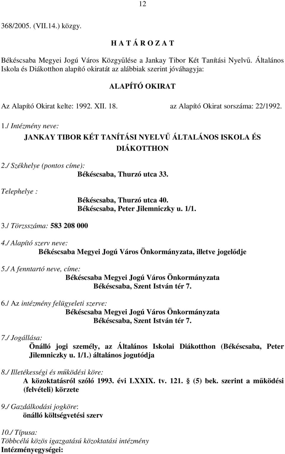 92. XII. 18. az Alapító Okirat sorszáma: 22/1992. 1./ Intézmény neve: JANKAY TIBOR KÉT TANÍTÁSI NYELVŰ ÁLTALÁNOS ISKOLA ÉS DIÁKOTTHON 2./ Székhelye (pontos címe): Békéscsaba, Thurzó utca 33.