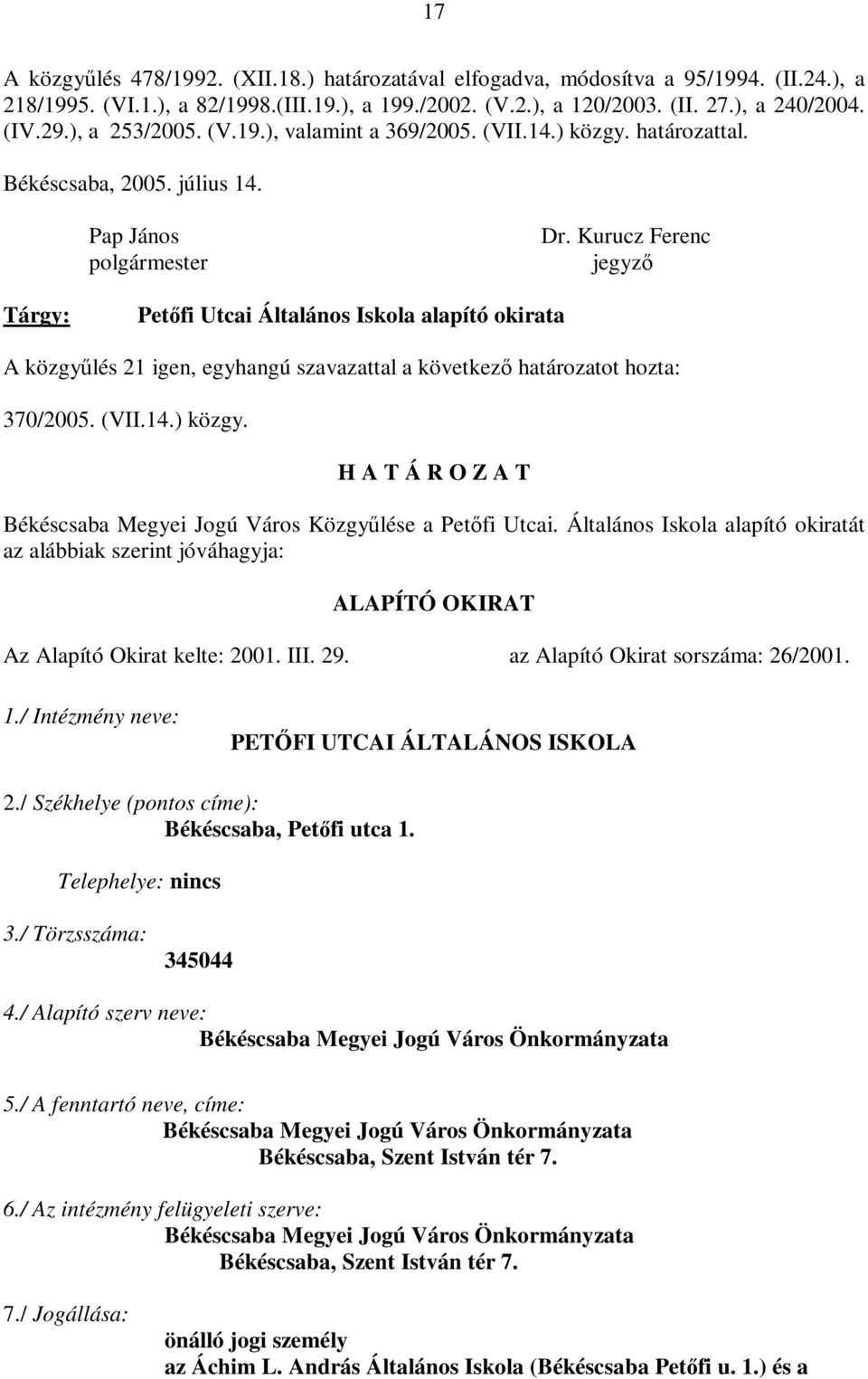 Kurucz Ferenc jegyző Tárgy: Petőfi Utcai Általános Iskola alapító okirata A közgyűlés 21 igen, egyhangú szavazattal a következő határozatot hozta: 370/2005. (VII.14.) közgy.