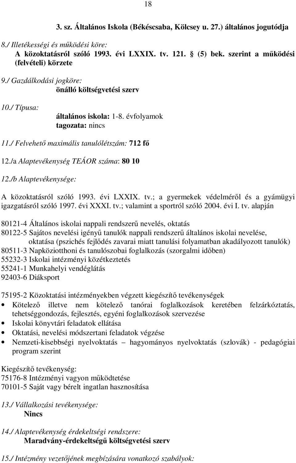 / Felvehető maximális tanulólétszám: 712 fő 12./a Alaptevékenység TEÁOR száma: 80 10 12./b Alaptevékenysége: A közoktatásról szóló 1993. évi LXXIX. tv.