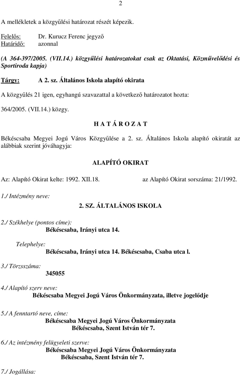 Általános Iskola alapító okirata A közgyűlés 21 igen, egyhangú szavazattal a következő határozatot hozta: 364/2005. (VII.14.) közgy. H A T Á R O Z A T Békéscsaba Megyei Jogú Város Közgyűlése a 2. sz. Általános Iskola alapító okiratát az alábbiak szerint jóváhagyja: ALAPÍTÓ OKIRAT Az: Alapító Okirat kelte: 1992.