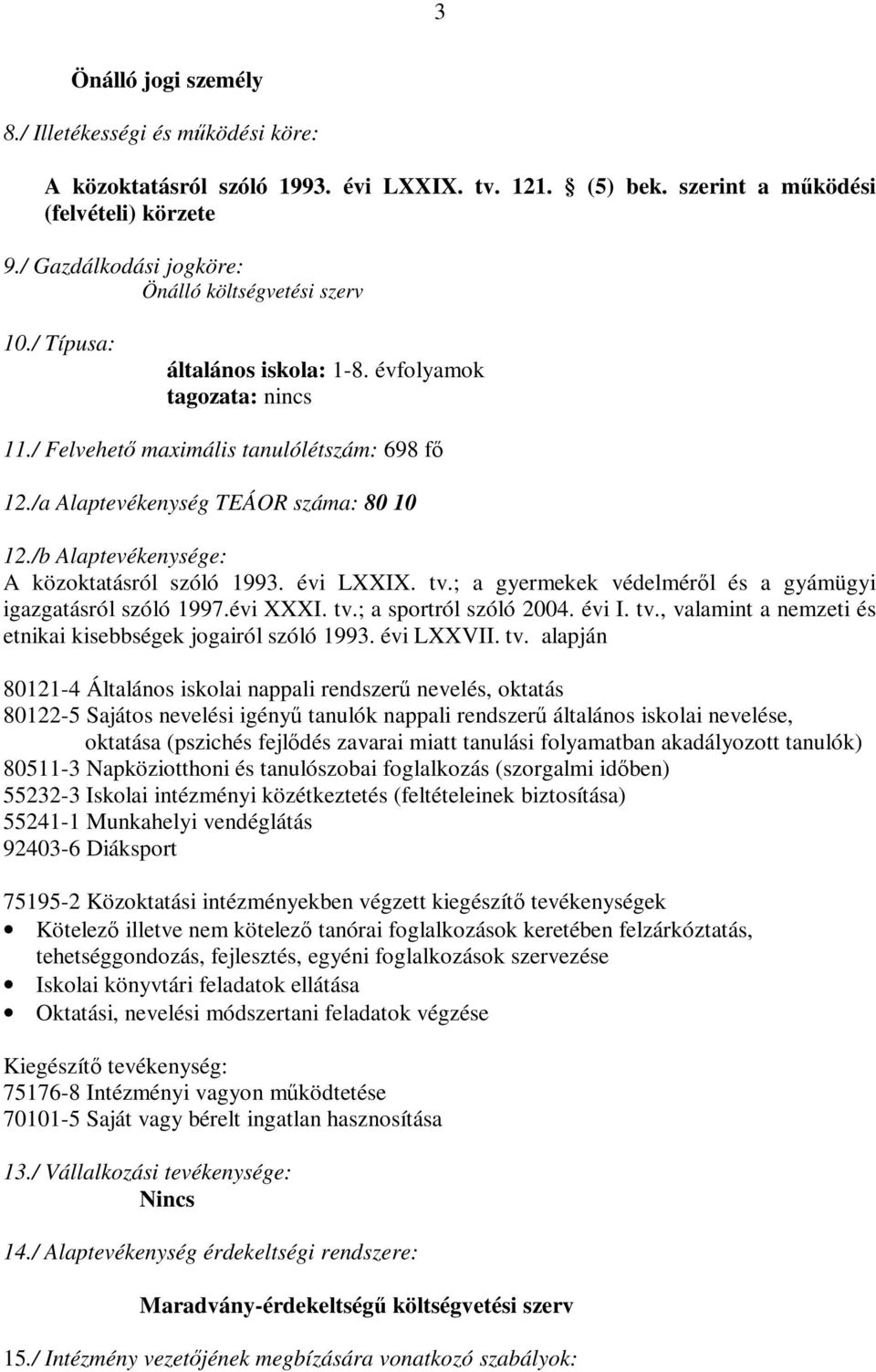 /a Alaptevékenység TEÁOR száma: 80 10 12./b Alaptevékenysége: A közoktatásról szóló 1993. évi LXXIX. tv.; a gyermekek védelméről és a gyámügyi igazgatásról szóló 1997.évi XXXI. tv.; a sportról szóló 2004.