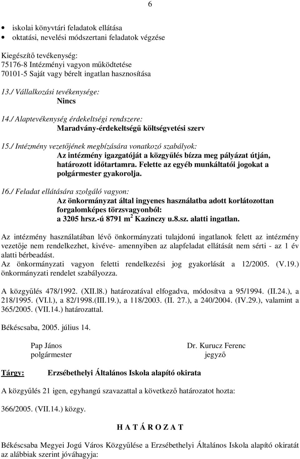 / Intézmény vezetőjének megbízására vonatkozó szabályok: Az intézmény igazgatóját a közgyűlés bízza meg pályázat útján, határozott időtartamra.