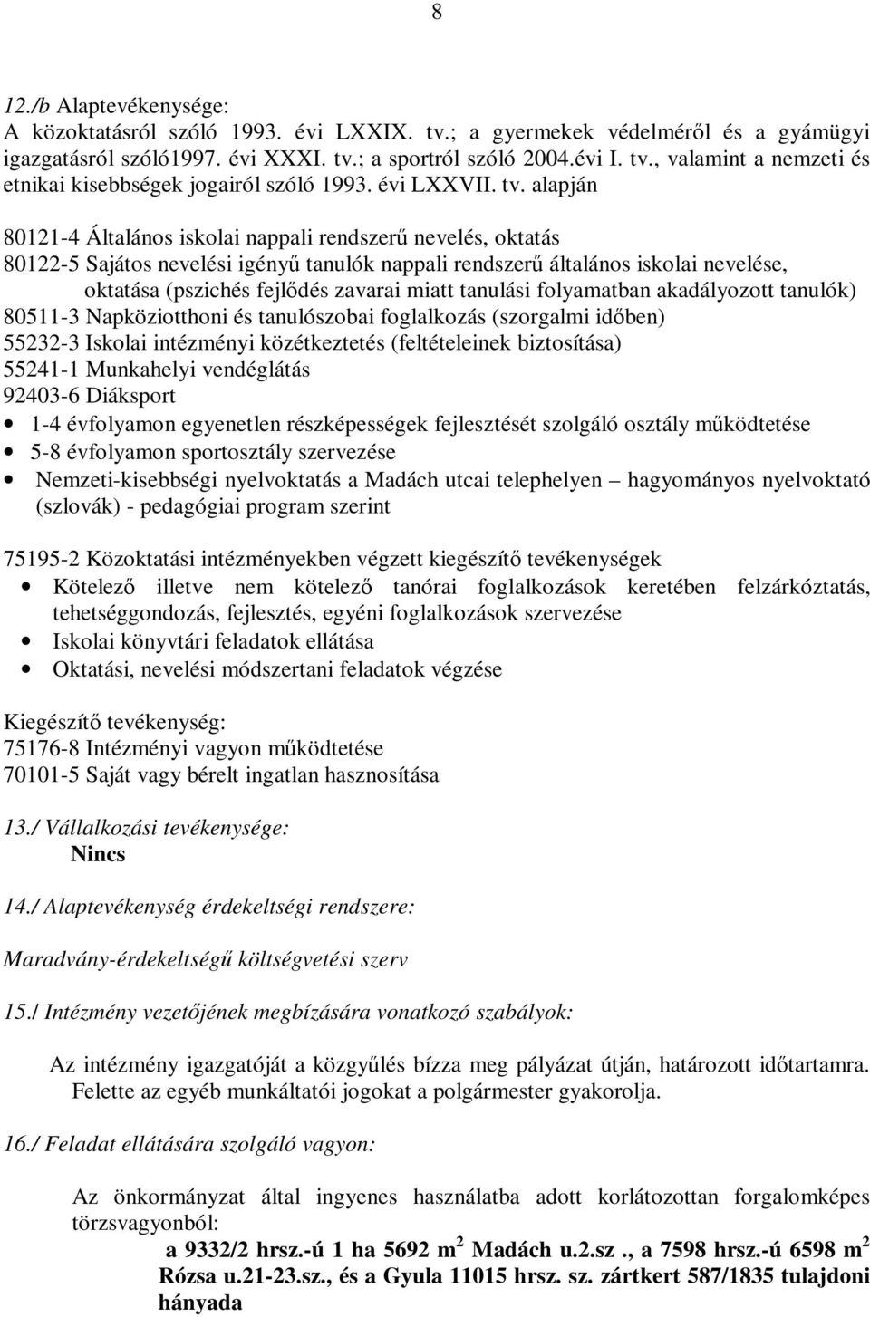 alapján 80121-4 Általános iskolai nappali rendszerű nevelés, oktatás 80122-5 Sajátos nevelési igényű tanulók nappali rendszerű általános iskolai nevelése, oktatása (pszichés fejlődés zavarai miatt