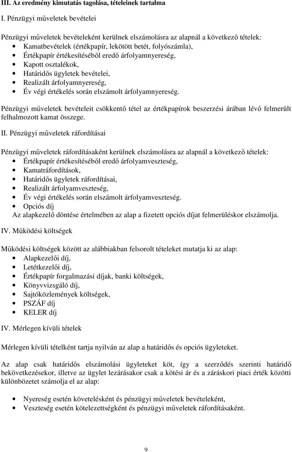 eredı árfolyamnyereség, Kapott osztalékok, Határidıs ügyletek bevételei, Realizált árfolyamnyereség, Év végi értékelés során elszámolt árfolyamnyereség.