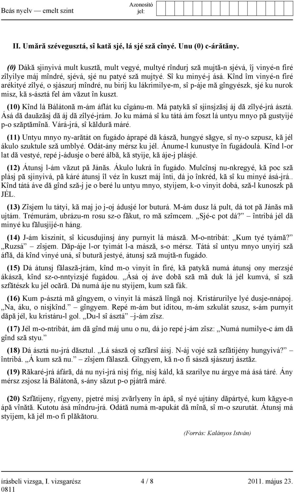 Kînd îm vinyé-n firé arékityé zîlyé, o sjászurj mîndré, nu birij ku lákrimilye-m, sî p-áje mă gîngyészk, sjé ku nurok misz, kă s-ásztá fel ám văzut în kuszt.