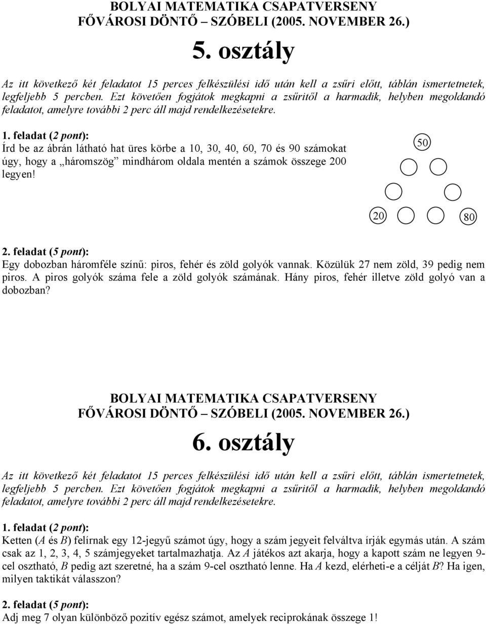 Hány piros, fehér illetve zöld golyó van a dobozban? 6. osztály Ketten (A és B) felírnak egy 12-jegyű számot úgy, hogy a szám jegyeit felváltva írják egymás után.