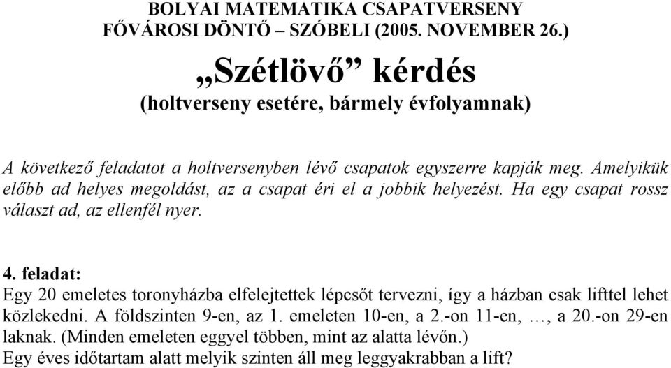 feladat: Egy 20 emeletes toronyházba elfelejtettek lépcsőt tervezni, így a házban csak lifttel lehet közlekedni. A földszinten 9-en, az 1.