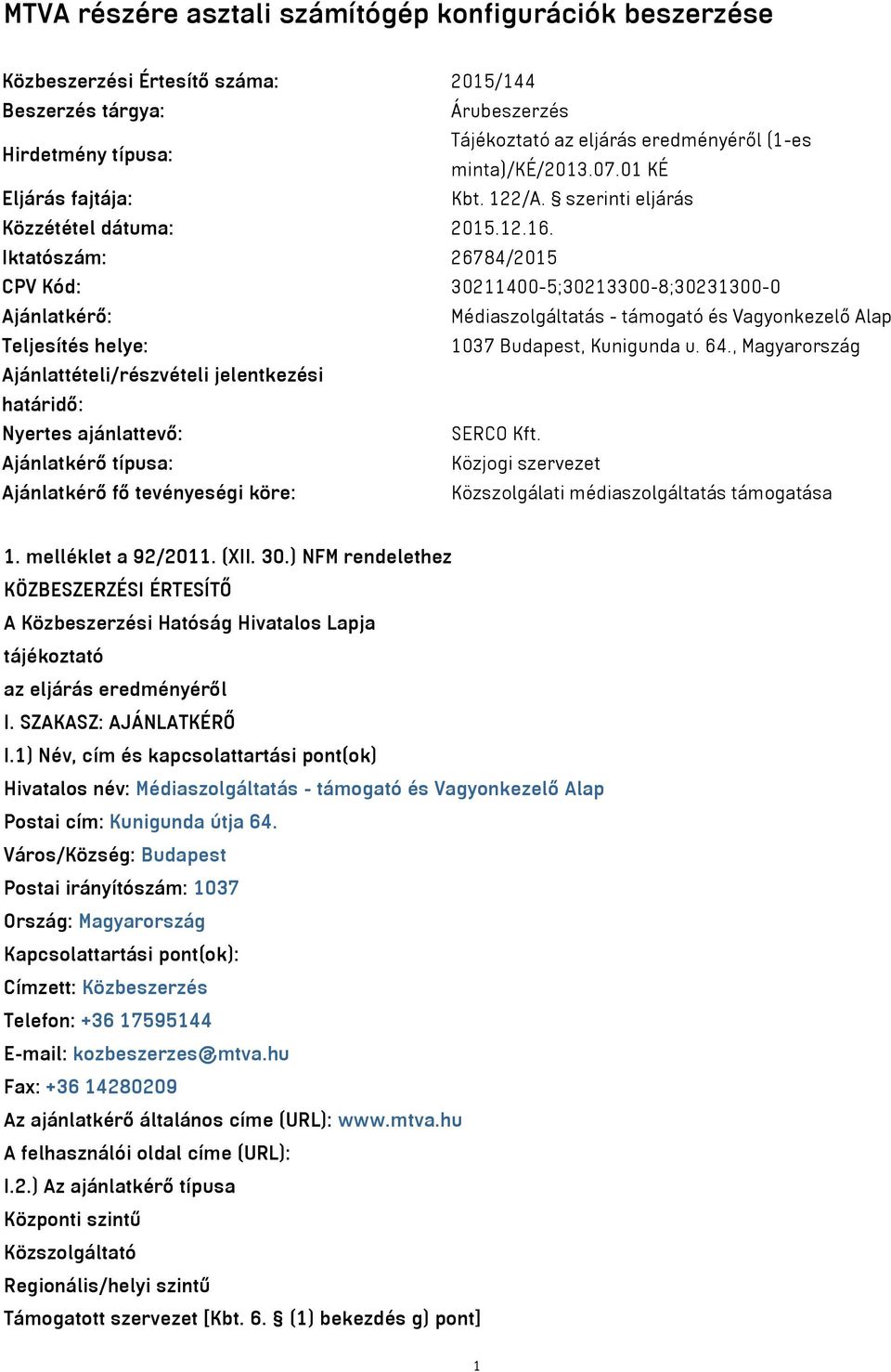 Iktatószám: 26784/2015 CPV Kód: 30211400-5;30213300-8;30231300-0 Ajánlatkérő: Médiaszolgáltatás - támogató és Vagyonkezelő Alap Teljesítés helye: 1037 Budapest, Kunigunda u. 64.