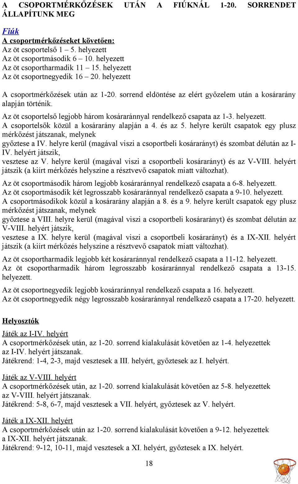 Az öt csoportelső legjobb három aránnyal rendelkező csapata az 1-3. helyezett. A csoportelsők közül a arány alapján a 4. és az 5.