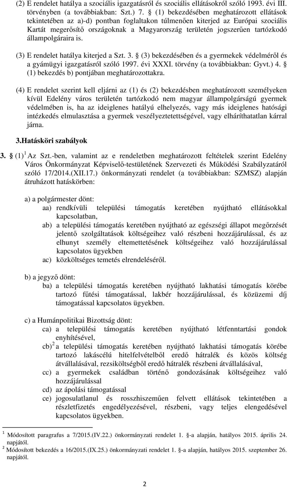 állampolgáraira is. (3) E rendelet hatálya kiterjed a Szt. 3. (3) bekezdésében és a gyermekek védelméről és a gyámügyi igazgatásról szóló 1997. évi XXXI. törvény (a továbbiakban: Gyvt.) 4.