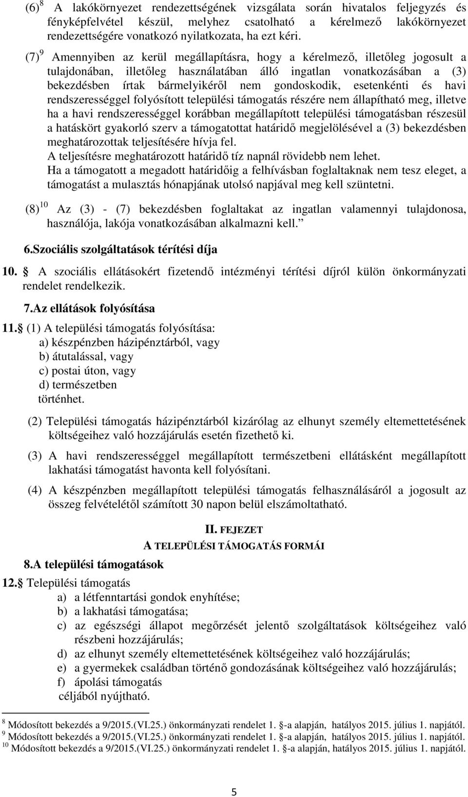 gondoskodik, esetenkénti és havi rendszerességgel folyósított települési támogatás részére nem állapítható meg, illetve ha a havi rendszerességgel korábban megállapított települési támogatásban