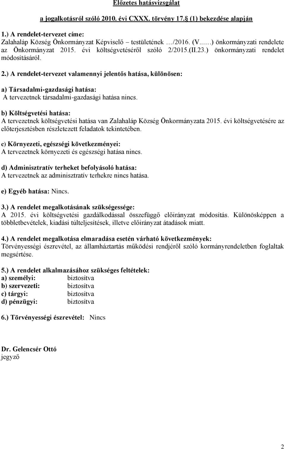 b) Költségvetési hatása: A tervezetnek költségvetési hatása van Zalahaláp Község Önkormányzata 2015. évi költségvetésére az előterjesztésben részletezett feladatok tekintetében.