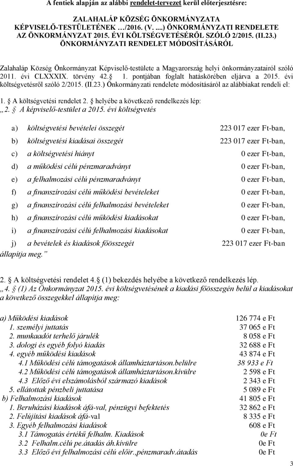 törvény 42. 1. pontjában foglalt hatáskörében eljárva a 2015. évi költségvetésről szóló 2/2015. (II.23.) Önkormányzati rendelete módosításáról az alábbiakat rendeli el: 1. A költségvetési rendelet 2.