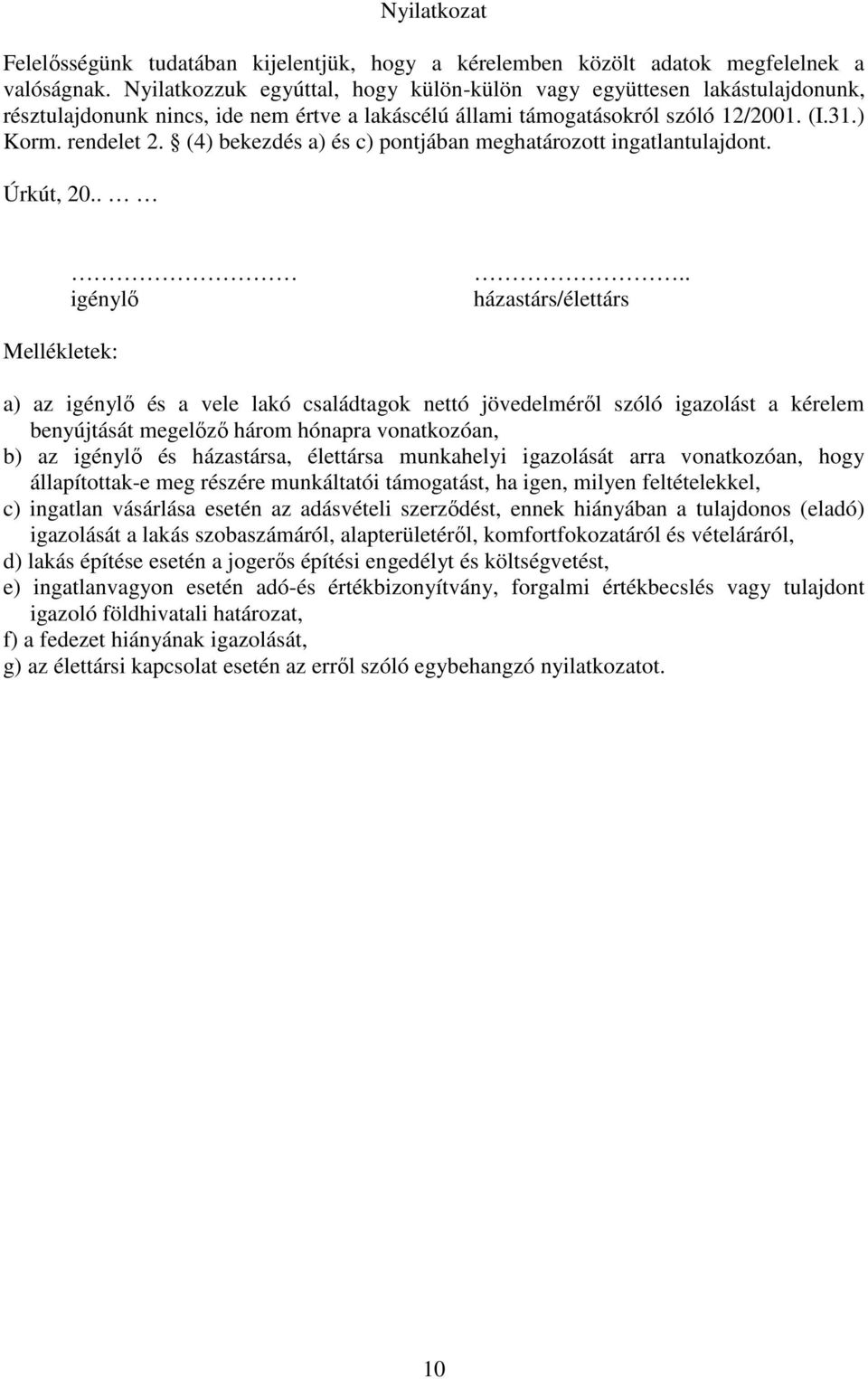 (4) bekezdés a) és c) pontjában meghatározott ingatlantulajdont. Úrkút, 20.. igénylő.