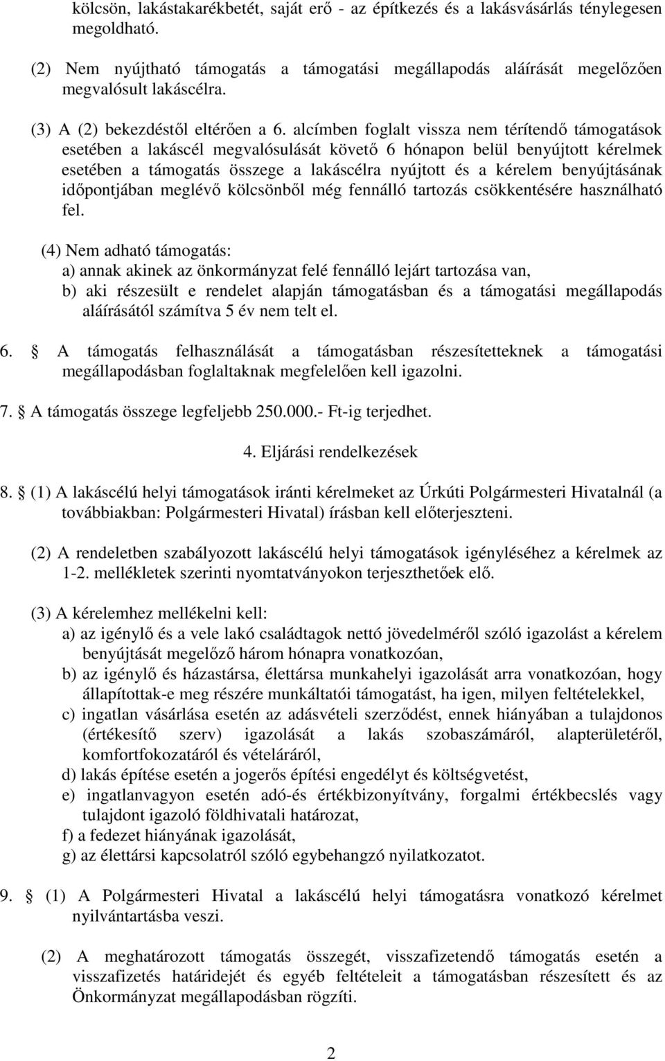 alcímben foglalt vissza nem térítendő támogatások esetében a lakáscél megvalósulását követő 6 hónapon belül benyújtott kérelmek esetében a támogatás összege a lakáscélra nyújtott és a kérelem