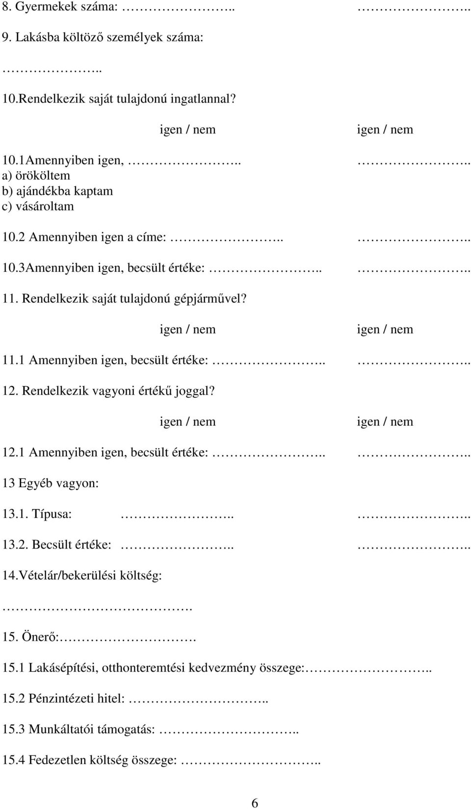 11.1 Amennyiben igen, becsült értéke:.... 12. Rendelkezik vagyoni értékű joggal? 12.1 Amennyiben igen, becsült értéke:.... 13 Egyéb vagyon: 13.1. Típusa:.... 13.2. Becsült értéke:.