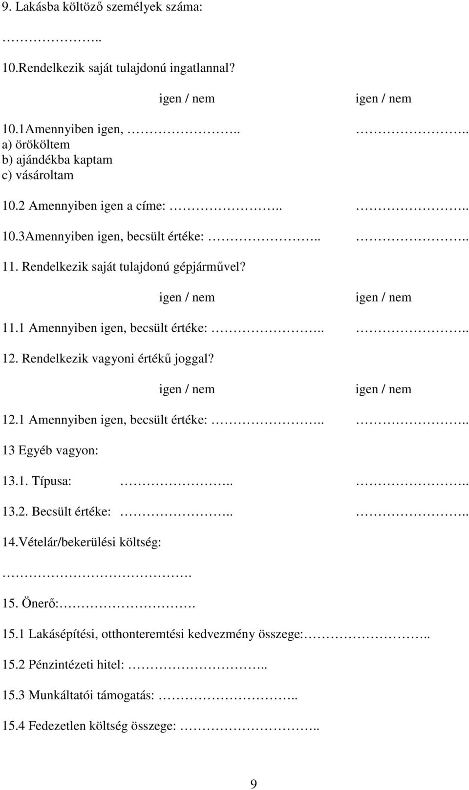 Rendelkezik vagyoni értékű joggal? 12.1 Amennyiben igen, becsült értéke:.... 13 Egyéb vagyon: 13.1. Típusa:.... 13.2. Becsült értéke:.... 14.