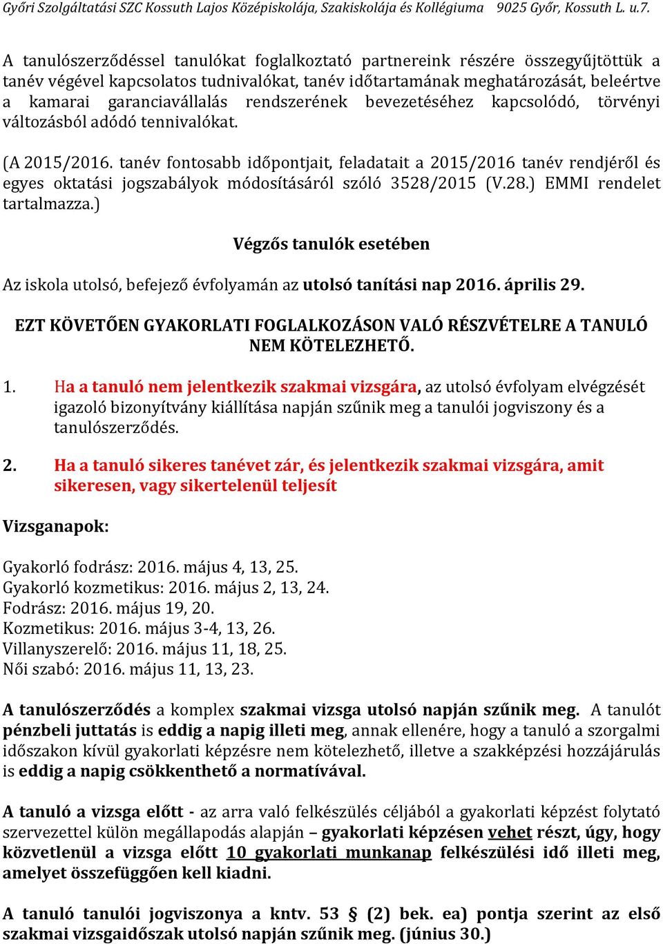 tanév fontosabb időpontjait, feladatait a 2015/2016 tanév rendjéről és egyes oktatási jogszabályok módosításáról szóló 3528/2015 (V.28.) EMMI rendelet tartalmazza.