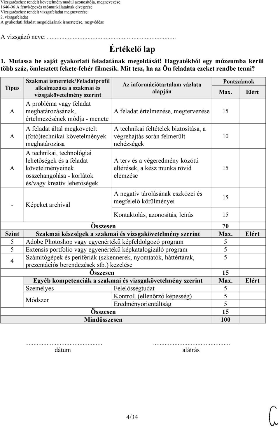 Típus Szakmai ismeretek/feladatprofil alkalmazása a szakmai és vizsgakövetelmény szerint probléma vagy feladat meghatározásának, értelmezésének módja - menete feladat által megkövetelt