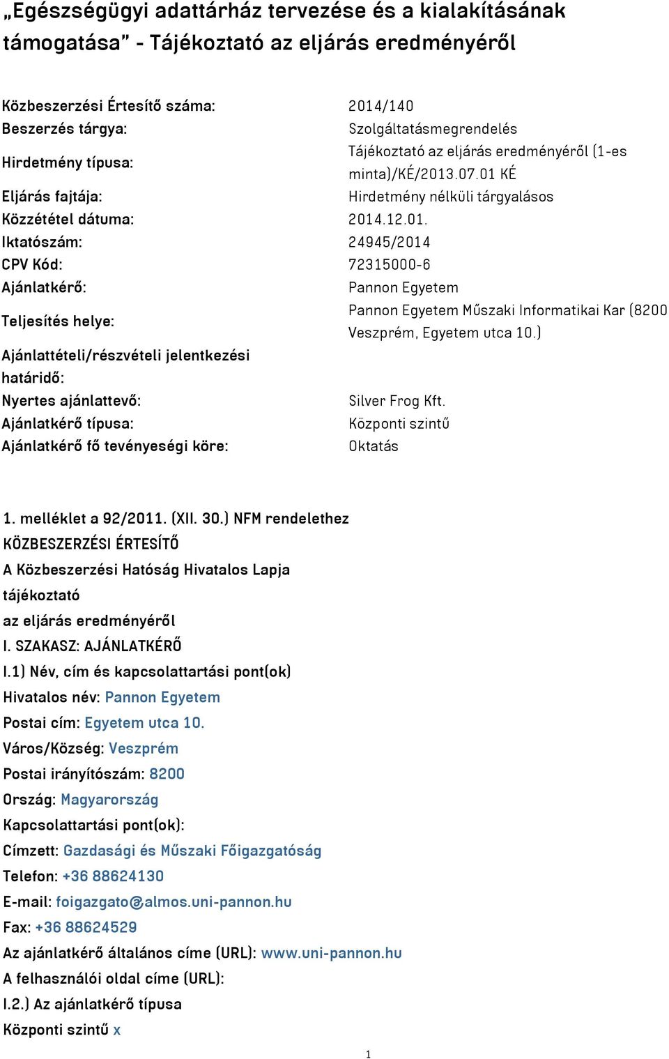 .07.01 KÉ Eljárás fajtája: Hirdetmény nélküli tárgyalásos Közzététel dátuma: 2014.12.01. Iktatószám: 24945/2014 CPV Kód: 72315000-6 Ajánlatkérő: Pannon Egyetem Teljesítés helye: Pannon Egyetem Műszaki Informatikai Kar (8200 Veszprém, Egyetem utca 10.
