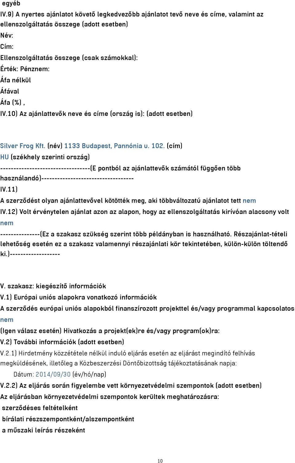 nélkül Áfával Áfa (%), IV.10) Az ajánlattevők neve és címe (ország is): (adott esetben) Silver Frog Kft. (név) 1133 Budapest, Pannónia u. 102.