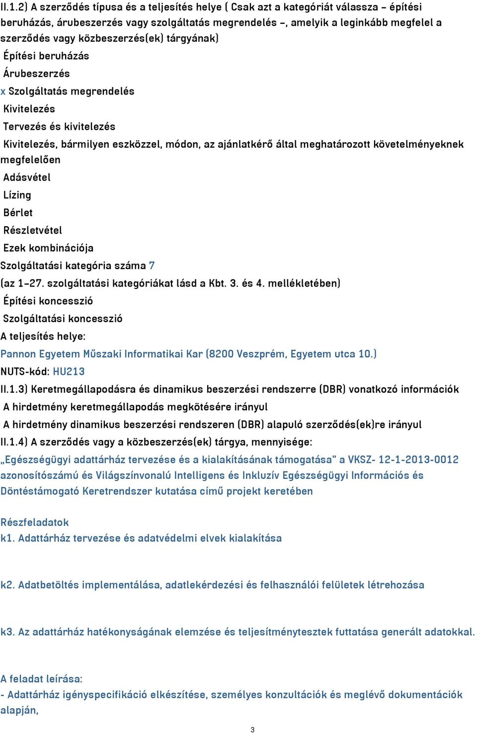 követelményeknek megfelelően Adásvétel Lízing Bérlet Részletvétel Ezek kombinációja Szolgáltatási kategória száma 7 (az 1 27. szolgáltatási kategóriákat lásd a Kbt. 3. és 4.